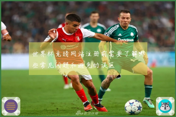 世界杯竞猜网站注册前需要了解哪些常见问题和避免的误区