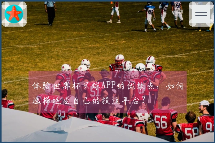体验世界杯买球APP的优缺点,如何选择适合自己的投注平台?